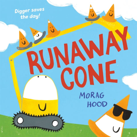 Runaway Cone : A laugh-out-loud mystery adventure by Morag Hood. Book cover has an illustration of a digger with traffic cones.