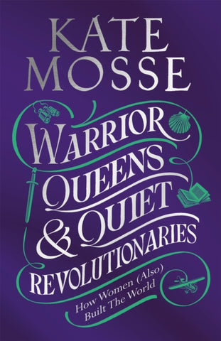 Warrior Queens & Quiet Revolutionaries : How Women (Also) Built the World by Kate Moss. Book cover has an illustration of binoculars, a shell, a sword, a book and an airplane on a purple background. 