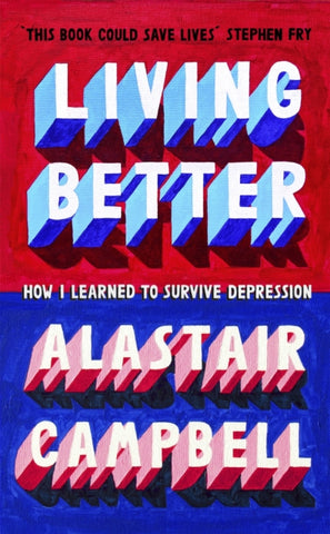 Living Better : How I Learned to Survive Depression by Alastair Campbell. Book cover has the title in 3D text on a red and blue background.