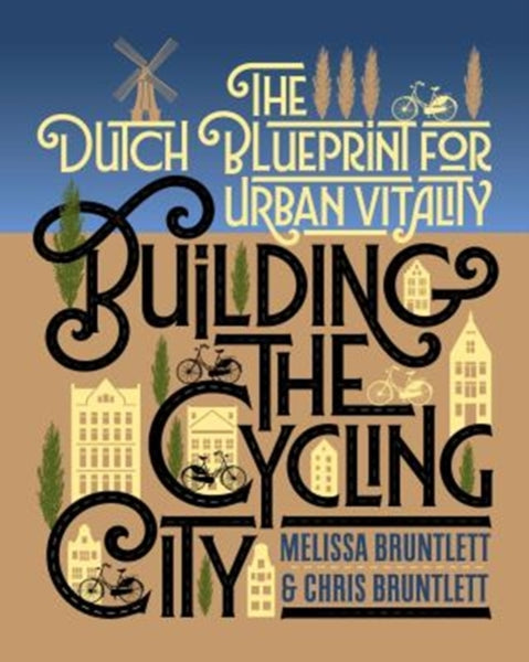 Building the Cycling City : The Dutch Blueprint for Urban Vitality