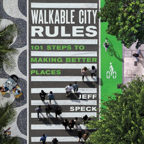 Walkable City Rules : 101 Steps to Making Better Places