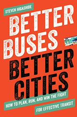 Better Buses, Better Cities : How to Plan, Run, and Win the Fight for Effective Transit