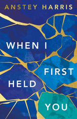 When I First Held You by Anstey Harris. Book cover has an abstract illustration of blue, green and yellow which possibly resembles crazy paving. 