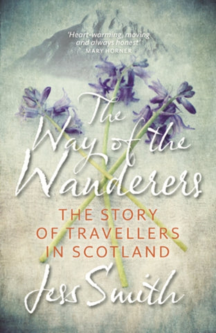 Way of the Wanderers : The Story of Travellers in Scotland by Jess Smith. Book cover has an illustration of three cut bluebell plants and a mountain.