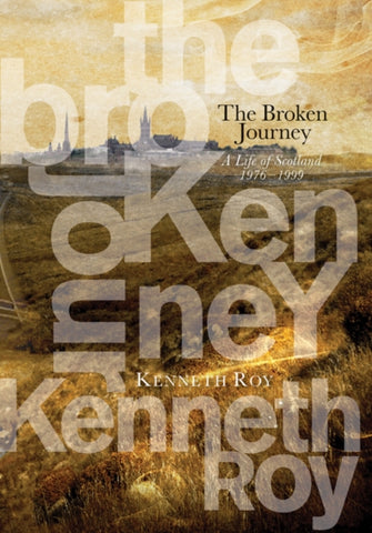 The Broken Journey : A Life of Scotland, 1976-1999 by Kenneth Roy. Book cover has an illustration of a field with a city in the background.