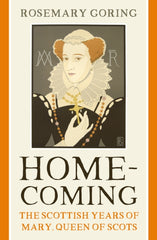 Homecoming : The Scottish Years of Mary, Queen of Scots by Rosemary Goring. Book cover has an illustration of Mary Queen of Scots holding a crucifix.