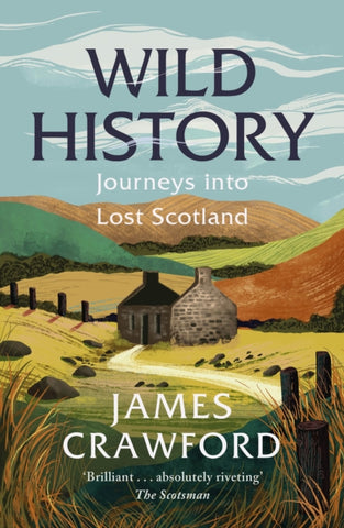 Wild History : Journeys into Lost Scotland