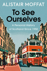 To See Ourselves : A Personal History of Scotland Since 1950