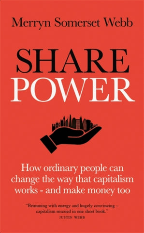 Share Power : How ordinary people can change the way that capitalism works - and make money too by Merryn Somerset Webb. Book cover has an illustration of a city being held in an open hand on a red background.