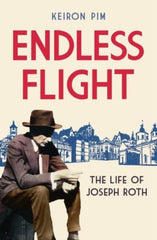 Endless Flight : The Life of Joseph Roth by Keiron Pim. Book cover has a photograph of a man in a hat and suit sitting down, with an illustration of a town behind him.