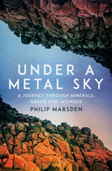 Under a Metal Sky : A Journey Through Minerals, Greed and Wonder