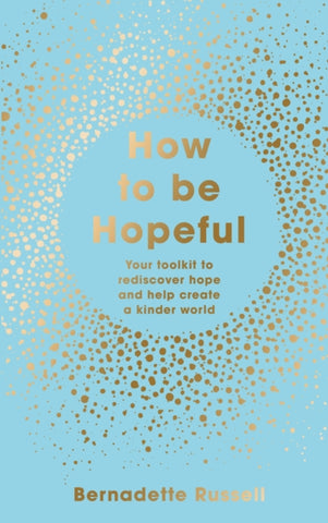 How to Be Hopeful : Your Toolkit to Rediscover Hope and Help Create a Kinder World by Bernadette Russell. Book cover has a golden abstract pattern on a light blue background.