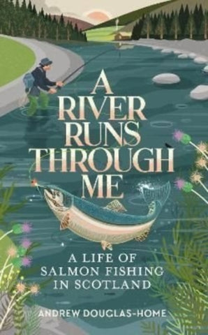 A River Runs Through Me : A Life of Salmon Fishing in Scotland by Andrew Douglas-Home. Book cover has an illustration of an angler catching a salmon in a river, with trees and hills in the distance.
