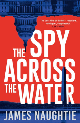 The Spy Across the Water by James Naughtie. Book cover has a blue and red photograph of Capitol Hill upside down and the Washington Monument the right way up.