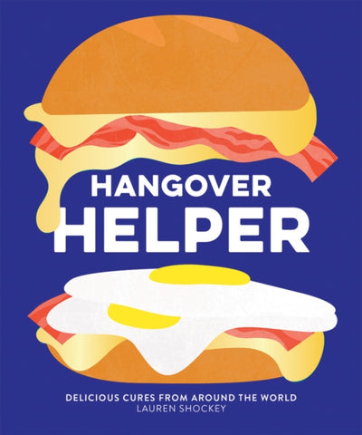 Hangover Helper : Delicious Cures From Around the World by Lauren Shockey. Book cover has an illustration of a hamburger with two fried eggs, on a blue background.