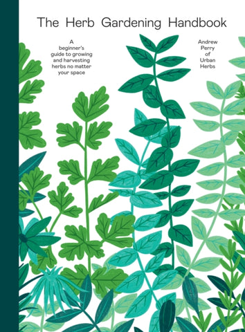The Herb Gardening Handbook : A Beginners' Guide to Growing and Harvesting Herbs No Matter Your Space by Andrew Perry. Book cover has an illustration of several tall herb plants on a white background.