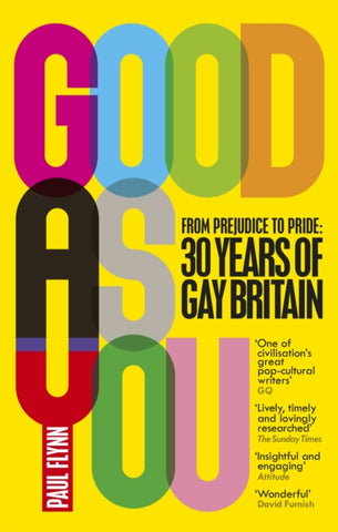 Good As You : From Prejudice to Pride – 30 Years of Gay Britain by Paul Flynn. Book cover has the title in bright colourful lettering on a yellow background.