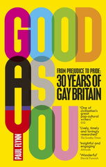 Good As You : From Prejudice to Pride – 30 Years of Gay Britain by Paul Flynn. Book cover has the title in bright colourful lettering on a yellow background.