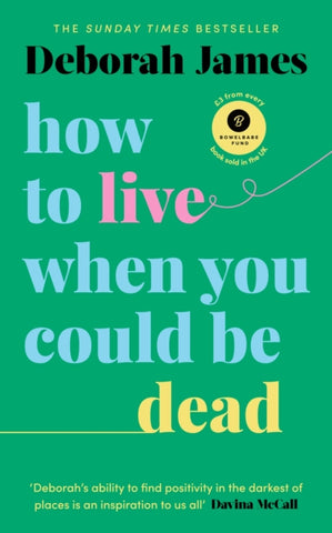 How to Live When You Could Be Dead by Deborah James. Book cover design is unimaginative. It has the title words on a green background. The word live is ended with a squiggle. A line preceeds the word dead.