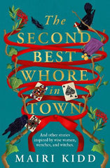 The Second Best Whore in Town : And other stories inspired by wise women, wenches, and witches