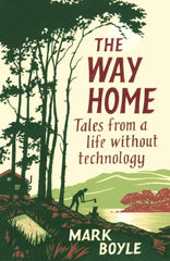 The Way Home : Tales from a life without technology by Mark Boyle. Book cover has an illustration of a discarded mobile phone, a man chopping wood, a cabin, some trees, a lake and hills in the distance.