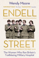 Endell Street : The Women Who Ran Britain’s Trailblazing Military Hospital by Wendy Moore. Book cover has a colourised photograph of six military nurses.
