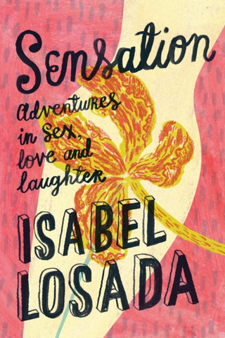 Sensation : Adventures in Sex, Love and Laughter by Isabel Losada. Book cover has an illustration of a woman whose body is covered by a flower.