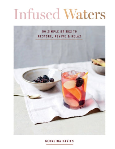 Infused Waters : 50 Simple Drinks to Restore, Revive & Relax by Georgina Davies. Book cover has a photograph of a fruit drink and a bowl of blackberries on a table top.