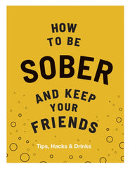 How to be Sober and Keep Your Friends : Tips, Hacks & Drinks by Flic Everett. Book cover has an illustration of bubbles on a mustard yellow background. 