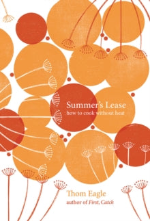 Summer's Lease : How to Cook Without Heat by Thom Eagle. Book cover has an illustration of numerous orange circles with plant seed stems.