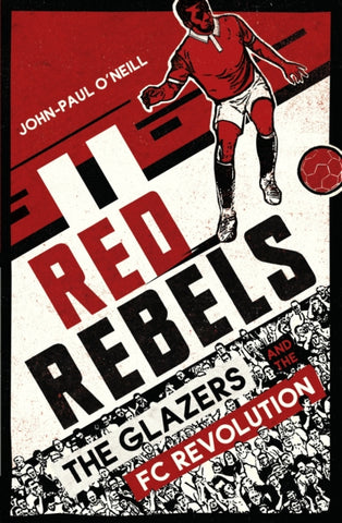 Red Rebels : The Glazers and the FC Revolution by John-Paul O'Neill. Book cover has an illustration of a footballer and crowd.