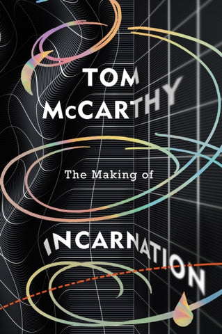 The Making of Incarnation by Tom McCarthy. Book cover has an illustration of colourful line making on black and white lined background, part of which is warped. 