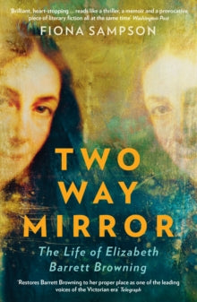 Two-Way Mirror : The Life of Elizabeth Barrett Browning by Fiona Sampson. Book cover has a photograph of Elizabeth Barrett Browning thta has been duplicated to appear like a reflection in a mirror.