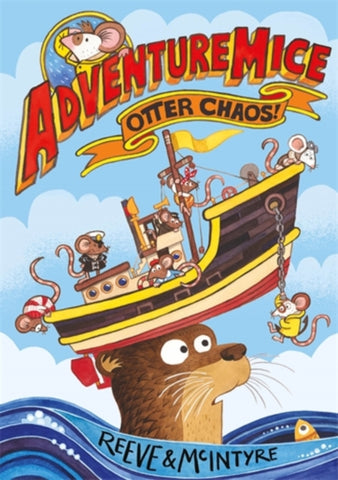 Adventuremice: Otter Chaos by Philip Reeve and Sarah McIntyre. Book cover has an illustration of an otter with a boat full of sea faring mice on its head.