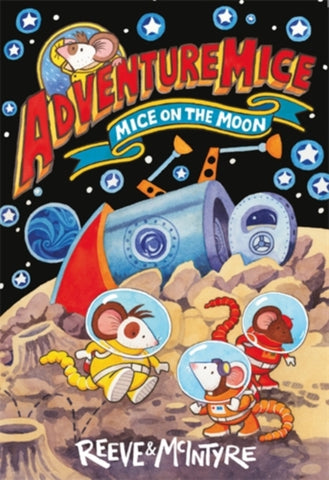Adventuremice: Mice on the Moon by Philip Reeve and Sarah McIntyre. Book cover has an illustration of three mice in space suits on the moon, with their space rocket behind them.