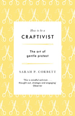 How to be a Craftivist : The Art of Gentle Protest