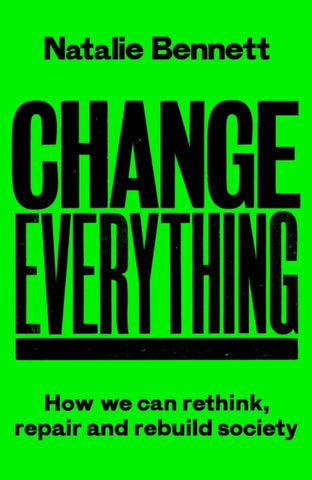 Change Everything : How We Can Rethink, Repair and Rebuild Society