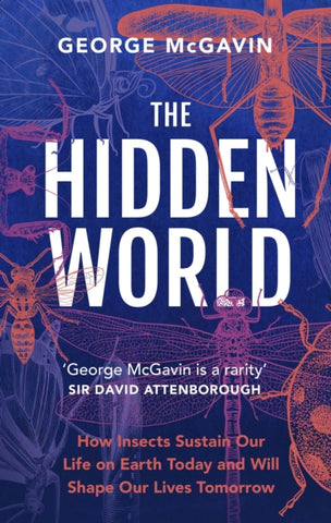 The Hidden World : How Insects Sustain Life on Earth Today and Will Shape Our Lives Tomorrow by George McGavin. Book cover has an illustration of various kinds of insects on a blue background.