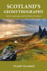 Scotland’s Geomythography, Myth, Landscape and the Roots of Culture