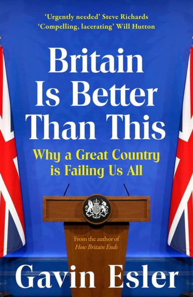 Britain Is Better Than This : Why a Great Country is Failing Us All