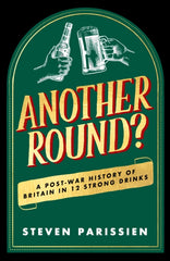 Another Round? : A Post-War History of Britain in Twelve Drinks