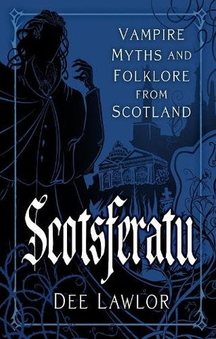 Scotsferatu : The Vampire in Scottish Culture and Folklore