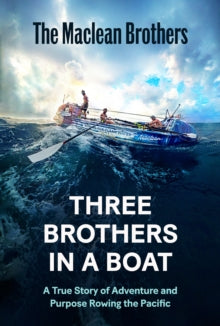 Three Brothers in a Boat : A True Story of Adventure and Purpose Rowing the Pacific