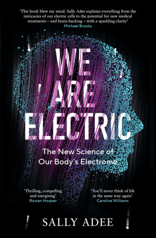 We Are Electric : The New Science of Our Body’s Electrome by Sally Adee. Book cover has an illustration of a human head formed with light blue dots with purple lines running over it.