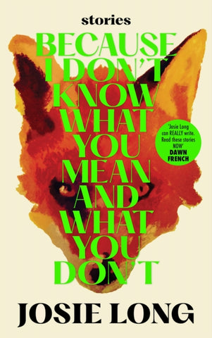 Because I don't know what you mean and what you don't by Josie Long. Book cover has a water colour illustration of a foxes head on a white background.