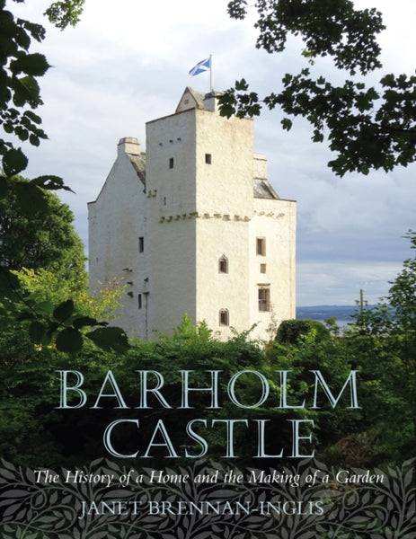 Barholm Castle : The History of a Home and the Making of a Garden
