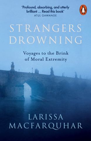 Strangers Drowning : Voyages to the Brink of Moral Extremity by Larissa MacFarquhar. Book cover has a photograph of a bridge with statues on it, crossing a misty river.