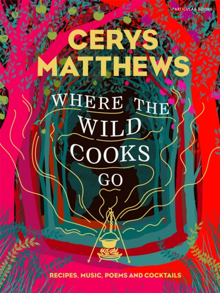 Where the Wild Cooks Go : Recipes, Music, Poetry, Cocktails