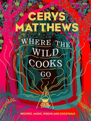 Where the Wild Cooks Go : Recipes, Music, Poetry, Cocktails