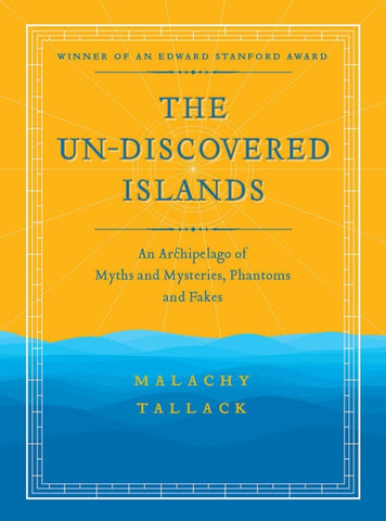 Un-Discovered Islands : An Archipelago of Myths and Mysteries, Phantoms and Fakes by Malachy Tallack. Book cover has an illustration of a blue sea, an island, with a yellow sky and a compass. 